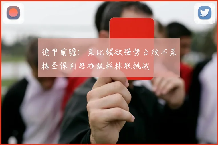 德甲前瞻：莱比锡欲强势击败不莱梅圣保利恐难敌柏林联挑战