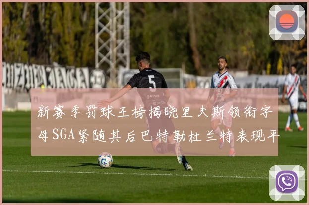 新赛季罚球王榜揭晓里夫斯领衔字母SGA紧随其后巴特勒杜兰特表现平平