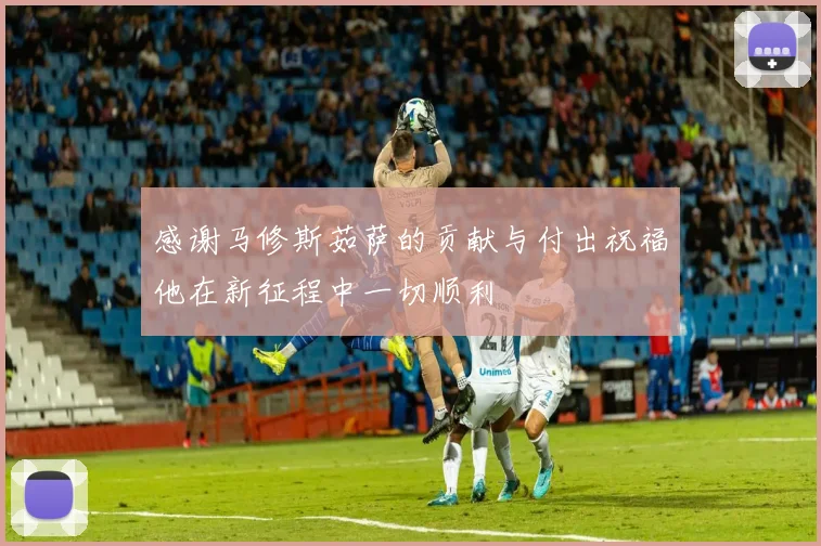 感谢马修斯茹萨的贡献与付出祝福他在新征程中一切顺利